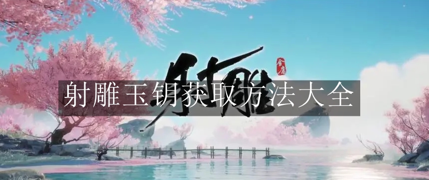 《射雕》玉钥获取方法大全
