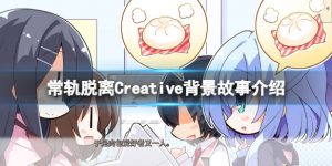 常轨脱离Creative游戏故事