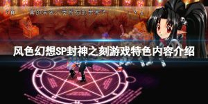 风色幻想SP封神之刻怎么玩 风色幻想SP封神之刻玩法详细讲解